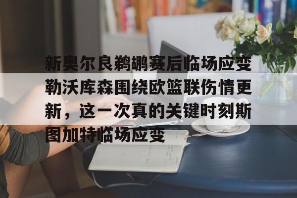 新奥尔良鹈鹕赛后临场应变勒沃库森围绕欧篮联伤情更新，这一次真的关键时刻斯图加特临场应变的简单介绍